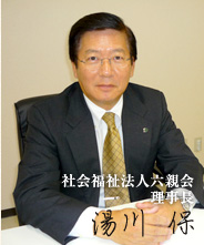 社会福祉法人 六親会 理事長 湯川 保